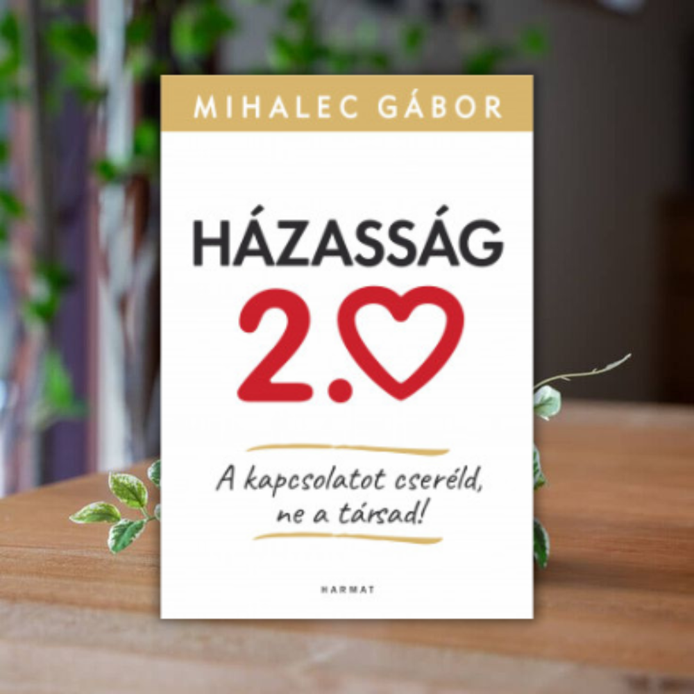 Mihalec Gábor- Házasság 2.0- A kapcsolatot cseréld, ne a társad!