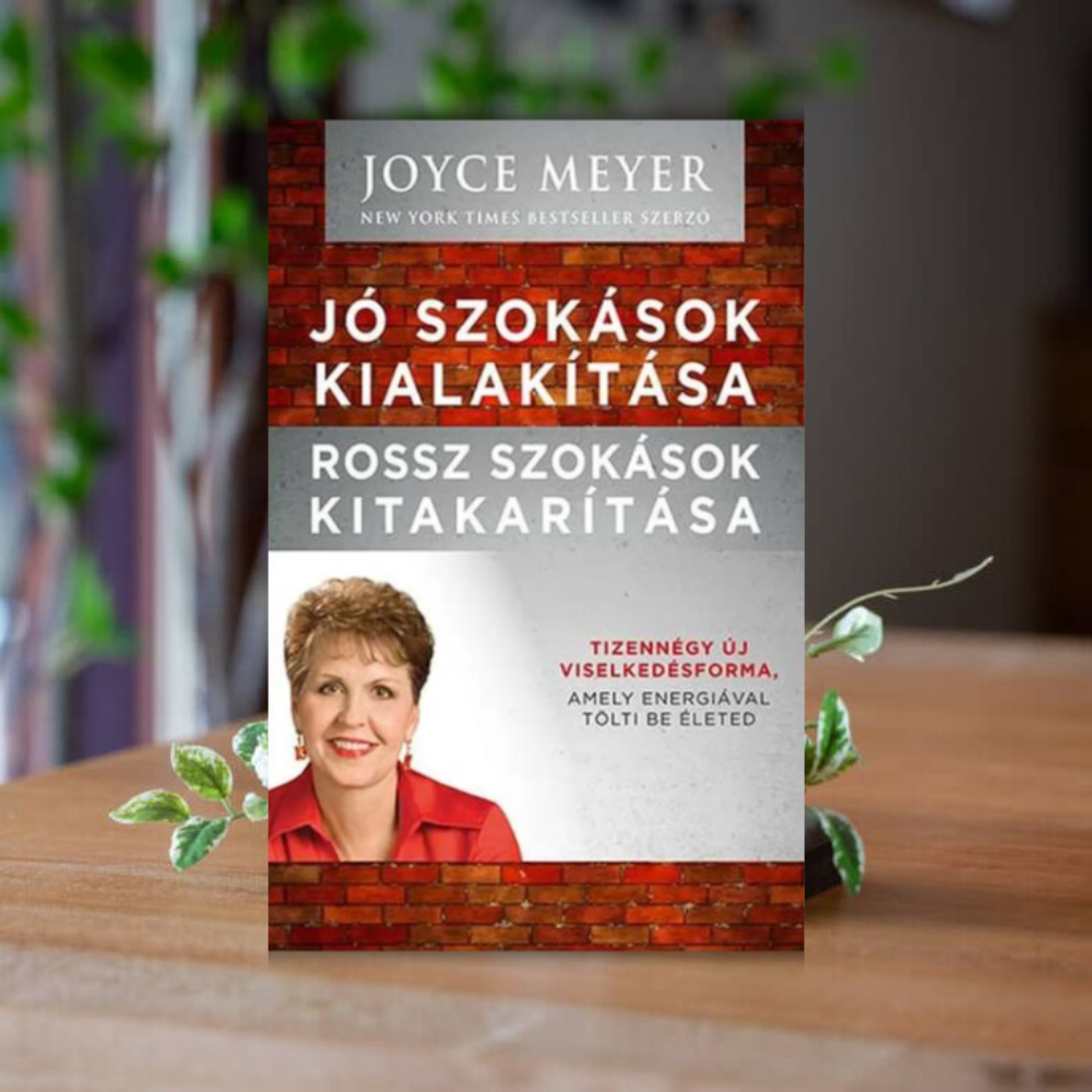 Joyce Meyer- Jó szokások kialakítása, rossz szokások kitakarítása