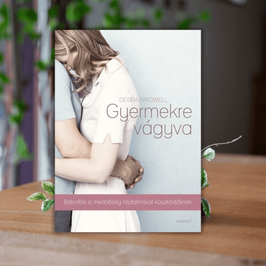 Debra Bridwell-Gyermekre vágyva- Bátoritás a meddőség fájdalmával küzdőknek