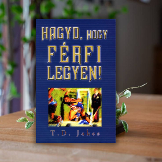 T.D.Jakes- Hadd, hogy férfi legyen!