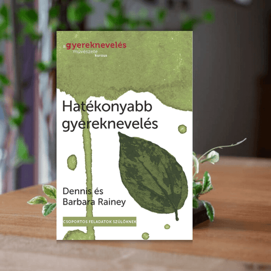Dennis és Barbara Rainey- Hatékonyabb gyereknevelés